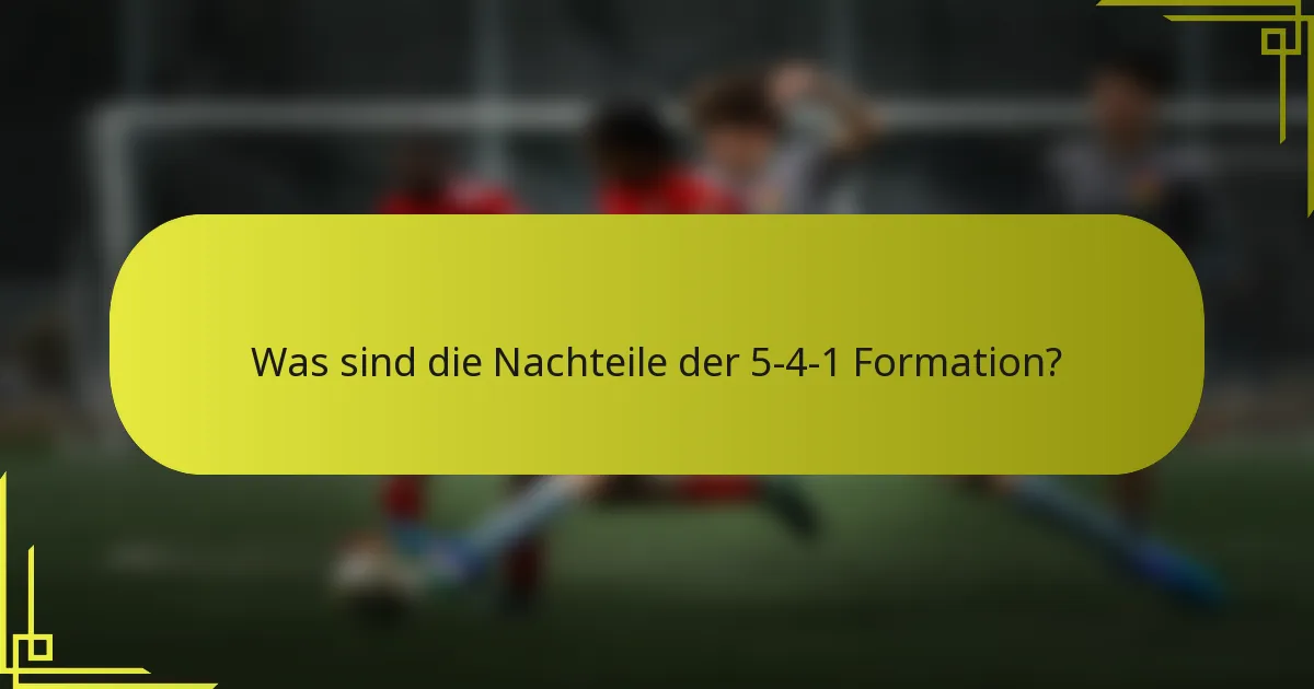 Was sind die Nachteile der 5-4-1 Formation?