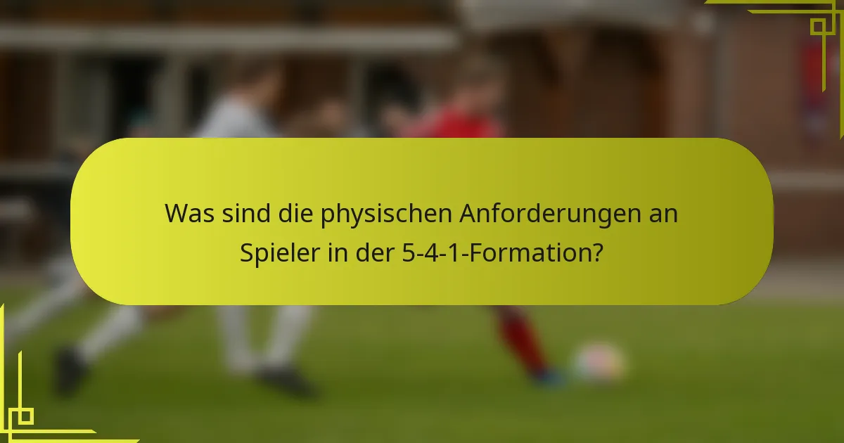 Was sind die physischen Anforderungen an Spieler in der 5-4-1-Formation?