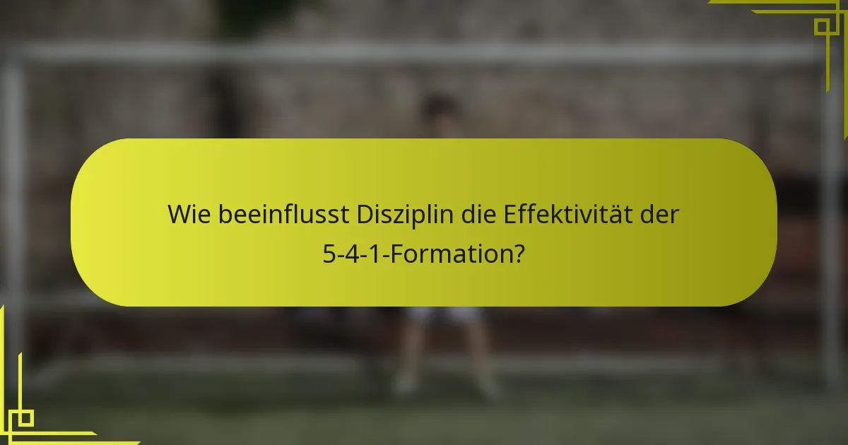 Wie beeinflusst Disziplin die Effektivität der 5-4-1-Formation?
