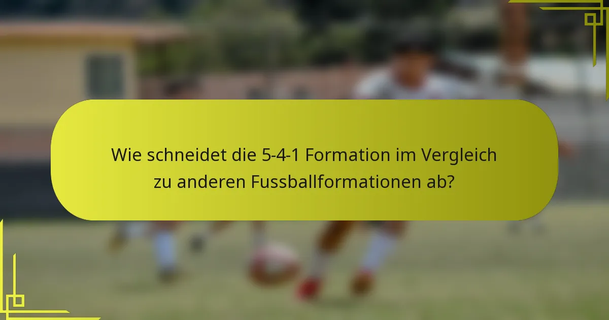 Wie schneidet die 5-4-1 Formation im Vergleich zu anderen Fussballformationen ab?