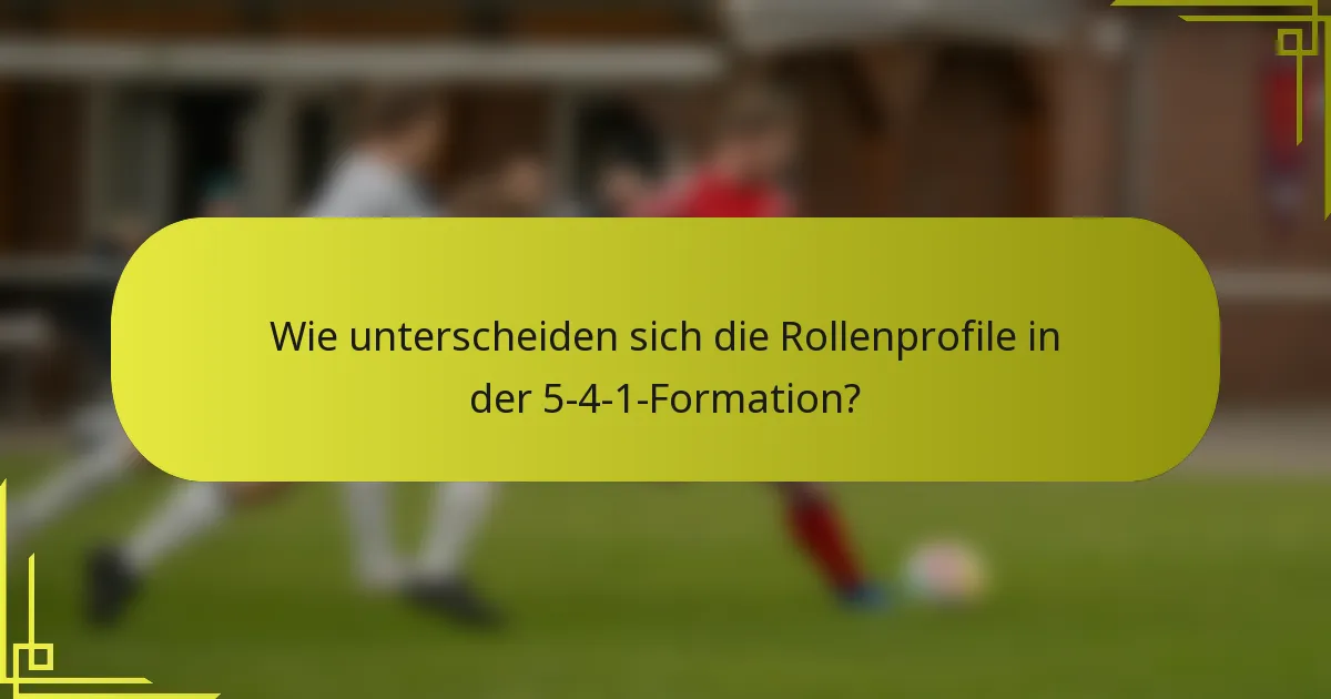 Wie unterscheiden sich die Rollenprofile in der 5-4-1-Formation?